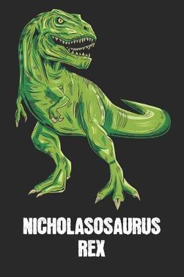 Nicholasosaurus Rex: Nicholas - T-Rex Dinosaur Notebook - Blank Ruled Personalized & Customized Name Prehistoric Tyrannosaurus Rex Notebook Journal for Boys & Men. Funny Desk Accessories & Back To School Supplies, Birthday & Christmas Gift for Men.