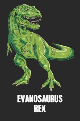 Evanosaurus Rex: Evan - T-Rex Dinosaur Notebook - Blank Ruled Personalized & Customized Name Prehistoric Tyrannosaurus Rex Notebook Journal for Boys & Men. Funny Desk Accessories & Back To School Supplies, Birthday & Christmas Gift for Men.