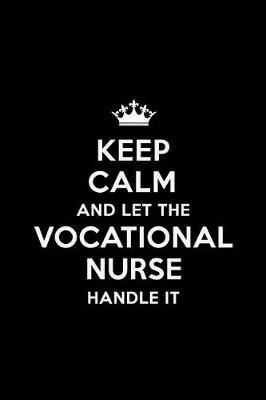 Keep Calm and Let the Vocational Nurse Handle It: Blank Lined 6x9 Journal / Notebooks as Gift for Birthday, Holidays, Anniversary, Thanks giving, Christmas, Graduation for your spouse, lover, partner, friend or coworker