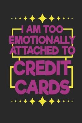 I Am Too Emotionally Attached To Credit Cards: Funny Blank Lined Journal Notebook, 120 Pages, Soft Matte Cover, 6 x 9