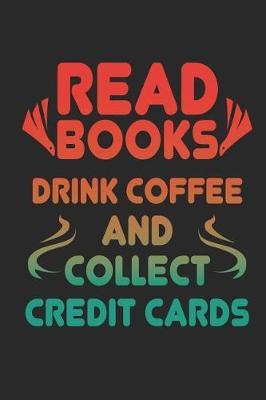 Read Books Drink Coffee and Collect Credit Cards: Funny Blank Lined Journal Notebook, 120 Pages, Soft Matte Cover, 6 x 9