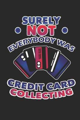 Surely Not Everybody Was Credit Card Collecting: Funny Blank Lined Journal Notebook, 120 Pages, Soft Matte Cover, 6 x 9