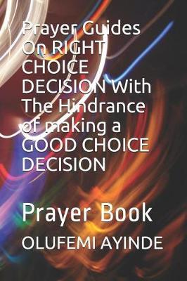 Prayer Guides On RIGHT CHOICE DECISION With The Hindrance of making a GOOD CHOICE DECISION: Prayer Book