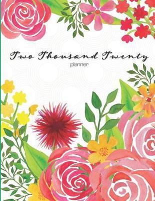 Two Thousand Twenty Planner: Pink and Yellow Flowers, December 2019 - December 2020, Weekly and Monthly Pages