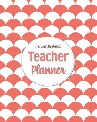 One Year Undated Teacher Planner: with Gradebook, Weekly and Monthly layouts coral