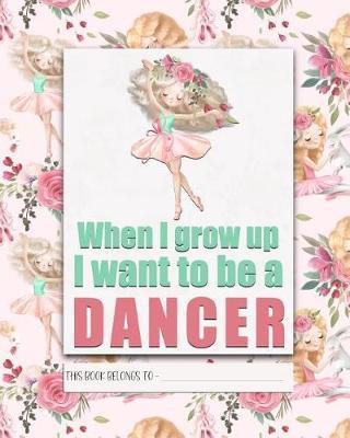 When I Grow Up I Want to be a DANCER: a pretty, pastel colored Elementary School Children's Composition Notebook which shows off your child's personality, flare, hobbies and interests, making learning fun and the school day more exciting.