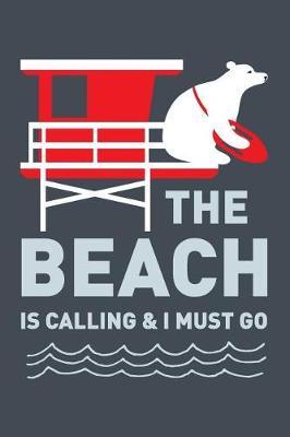 The Beach Is Calling and I Must Go: Funny Bear Lifeguard Sketch Notebook Journal & Diary. Cute Gift for Beach Lovers Going On Vacation.