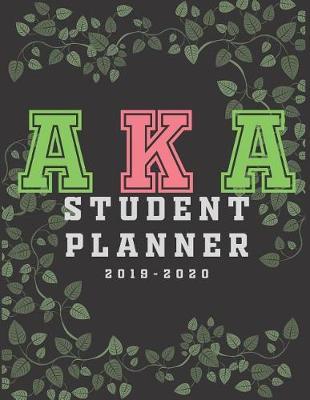 AKA Student Planner: 8.5 x 11 110 Page 2019 2020 Academic Organizer & Tracker Notebook for College Collegiate Level Students