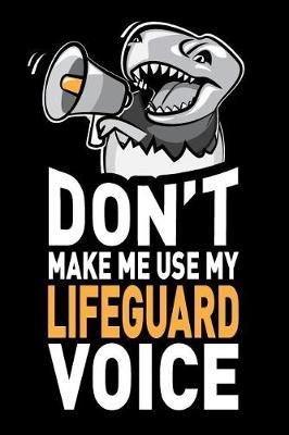 Don't Make Me Use My Lifeguard Voice: Funny Gag Appreciation Gift for Lifeguards - Joke Notebook Journal & Diary, Thank You Present.