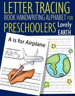 Letter Tracing Book Handwriting Alphabet for Preschoolers Lovely Earth: Letter Tracing Book Practice for Kids Ages 3+ Alphabet Writing Practice Handwriting Workbook Kindergarten toddler