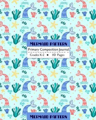 Mermaid Primary Composition Journal: Grade Level K-2 Draw and Write, Dotted Midline Creative Picture Notebook Early Childhood to Kindergarten (Mermaid Series)