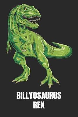 Billyosaurus Rex: Billy - T-Rex Dinosaur Notebook - Blank Ruled Personalized & Customized Name Prehistoric Tyrannosaurus Rex Notebook Journal for Boys & Men. Funny Desk Accessories & Back To School Supplies, Birthday & Christmas Gift for Men.