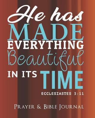 He Has Made Everything Beautiful In Its Time - Ecclesiastes 3: 11 - Prayer & Bible Journal: Praise And Give Thanks to God - Sermon Notebook