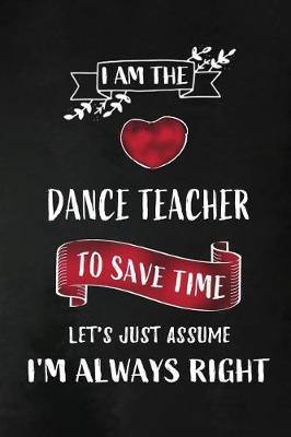 I am the Dance Teacher: Dance Teacher Appreciation Gift: Blank Lined 6x9 Notebook, Journal, Planner, Diary Perfect Graduation Year End, Gratitude Gift for Special Teachers & Inspirational book to write in ( alternative to Thank You Card )