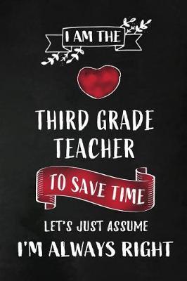 I am the Third Grade Teacher: 3rd Grade Teacher Appreciation Gift: Blank Lined 6x9 Notebook, Journal, Planner, Diary Perfect Graduation Year End, Gratitude Gift for Special Teachers & Inspirational book to write in ( alternative to Thank You Card )