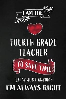 I am the Fourth Grade Teacher: 4th Grade Teacher Appreciation Gift: Blank Lined 6x9 Notebook, Journal, Planner, Diary Perfect Graduation Year End, Gratitude Gift for Special Teachers & Inspirational book to write in ( alternative to Thank You Card )