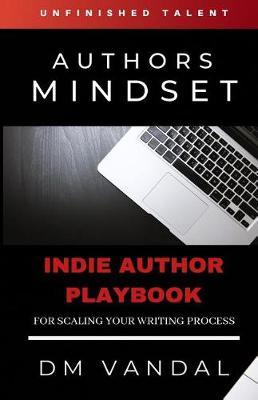 Unfinished Talent: AN AUTHORS MINDSET: The Indie Author Playbook