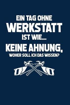 Tag ohne Werkstatt? Unmoeglich!: Notizbuch / Notizheft fur Tischler Schreiner Zimmermann A5 (6x9in) liniert mit Linien