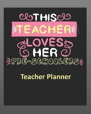 This Teacher Loves Her Pre-Schoolers Teacher Planner: This Extra Special Gift for a Teachers to use as a Planner and Journal for the School Year