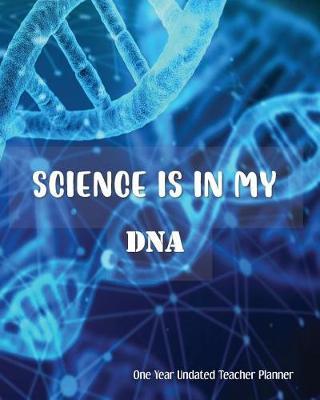 Science Is In My DNA One Year Undated Teacher Planner: with Gradebook, Weekly and Monthly layout