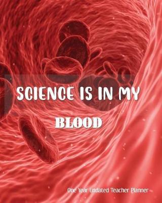 Science Is In My Blood One Year Undated Teacher Planner: with Gradebook, Weekly and Monthly layout