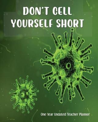 Don't Cell Yourself Short One Year Undated Teacher Planner: with Gradebook, Weekly and Monthly layout