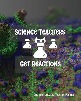 Science Teachers Get Reactions One Year Undated Teacher Planner: with Gradebook, Weekly and Monthly layout