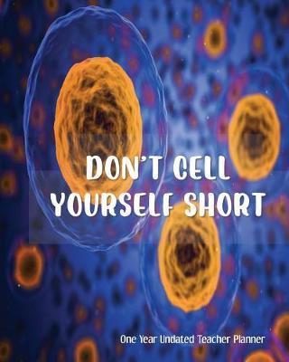 Don't Cell Yourself Short One Year Undated Teacher Planner: with Gradebook, Weekly and Monthly layout