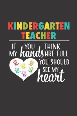 Kindergarten Teacher If you think my hands are full you should see my heart: Cute School Lined Notebook