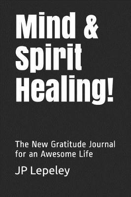 Mind & Spirit Healing!: The New Gratitude Journal for an Awesome Life