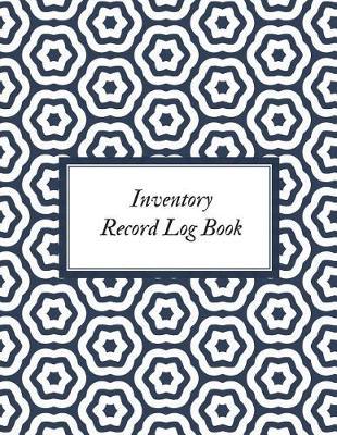 Inventory Record Log Book: Management Control, Daily Weekly Monthly Entry Logbook Notebook For Businesses and Personal Management (Office Supplies) Large Inventory Log