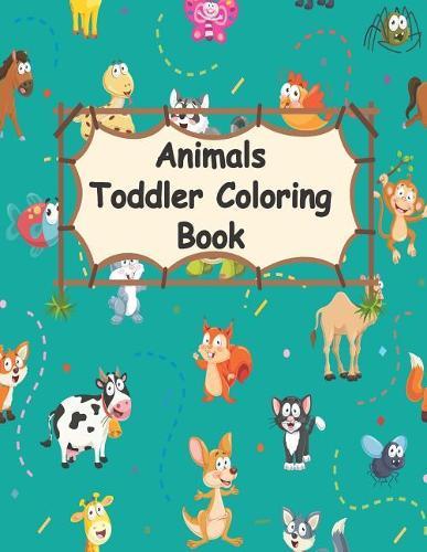 animals toddler coloring book: Toddler Coloring Book, coloring book for toddlers age 4- 8