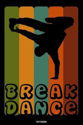 Break Dance: Breakdance Journal B-Boy Notebook Gift idea for Dancers Hip Hop Choreographers Dancing Teachers Breakdancing composition book for your training Birthday present Dance moves