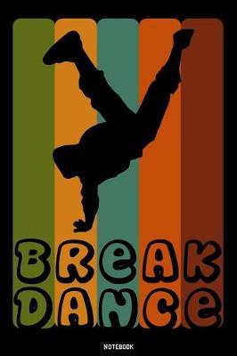 Break Dance: Breakdance Journal B-Boy Notebook Gift idea for Dancers Hip Hop Choreographers Dancing Teachers Breakdancing composition book for your training Birthday present Dance moves