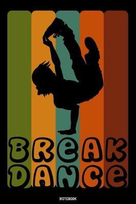 Break Dance: Breakdance Journal B-Boy Notebook Gift idea for Dancers Hip Hop Choreographers Dancing Teachers Breakdancing composition book for your training Birthday present Dance moves