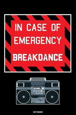 In Case of Emergency Breakdance: Breakdance Journal B-Boy Notebook Gift idea for Dancers Hip Hop Choreographers Dancing Teachers Breakdancing composition book for your training Birthday present Dance moves