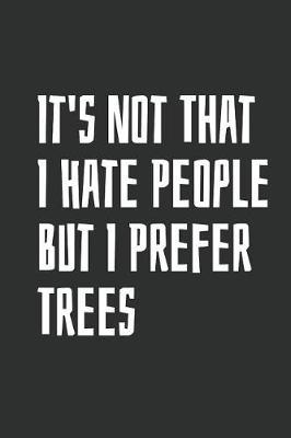 It's Not That I Hate People But I Prefer Trees: Blank Lined Notebook