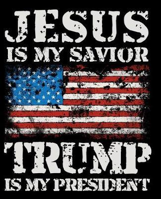 Jesus Is My Savior Trump Is My President: Composition Notebook Lined College Ruled Paper For Taking Notes. 7.5 x 9.25 Inch Soft Cover. For Home, Work Or School.