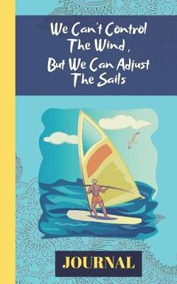 We Can't Control The Wind But We Can Control The Sails: Summer Water Sports Windsurfing Motivation Quote - Lined JOURNAL, 114 pages, 5 x 8