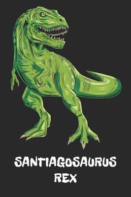 Santiagosaurus Rex: Santiago - T-Rex Dinosaur Notebook - Blank Ruled Personalized & Customized Name Prehistoric Tyrannosaurus Rex Notebook Journal for Boys & Men. Funny Desk Accessories & Back To School Supplies, Birthday & Christmas Gift for Men.
