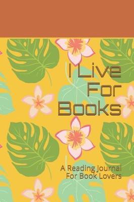 I Live For Books: A Reading Journal For Book Lovers