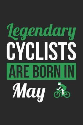 Cycling Notebook - Legendary Cyclists Are Born In May Journal - Birthday Gift for Cyclist Diary: Medium College-Ruled Journey Diary, 110 page, Lined, 6x9 (15.2 x 22.9 cm)