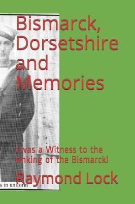 Bismarck, Dorsetshire and Memories: A Picture Book: I was a Witness to the sinking of the Bismarck!