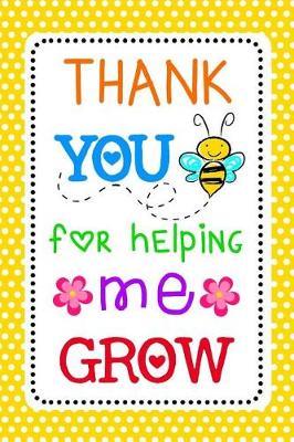 Thank You for Helping Me Grow: Teacher Notebook, Best Teacher Thank You Gift, Teacher Appreciation Gift, End of Year or Back to School Teacher Gift, Cute Lined Journal