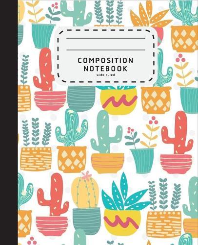 Composition Notebook: Doodle Cactus Notebook - Composition Notebook Wide Ruled Cactus - School Notebook