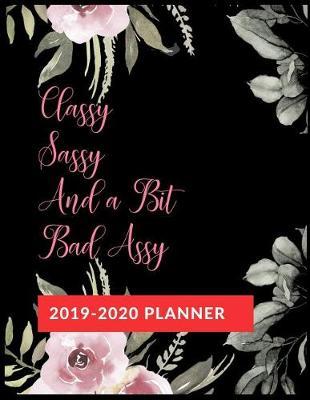 Classy Sassy And a Bit Bad Assy: Graduate School Planner 2019-2020, Weekly and Monthly Academic Planner, Appreciation Gag Gift for Graduation, College, High school, (January 2019 through December 2020)