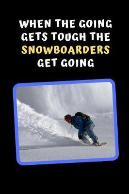 When The Going Gets Tough, The Snowboarders Get Going: Snowboarding Novelty Lined Notebook / Journal To Write In Perfect Gift Item (6 x 9 inches)