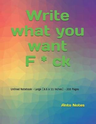 Write what you want F * ck: Unlined Notebook - Large (8.5 x 11 inches) - 200 Pages