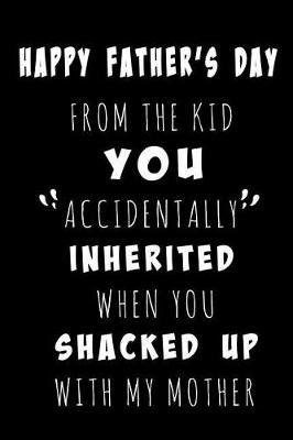 Happy Father's Day From The Kid You Accidentally Inherited: Blank Lined 6x9 Funny Adult Daddy Journal / Notebook: A Perfect Birthday, Wedding Anniversary, Father's Day, Christmas or Thanksgiving gag gifts for Dads: An alternative to Fathers Day Card