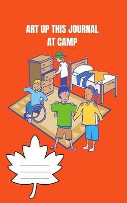 Art Up This Journal At Camp: Church Camp Journal Day and School Trip Sketch, Draw, Write Logbook 110 pages Story Paper 5x8